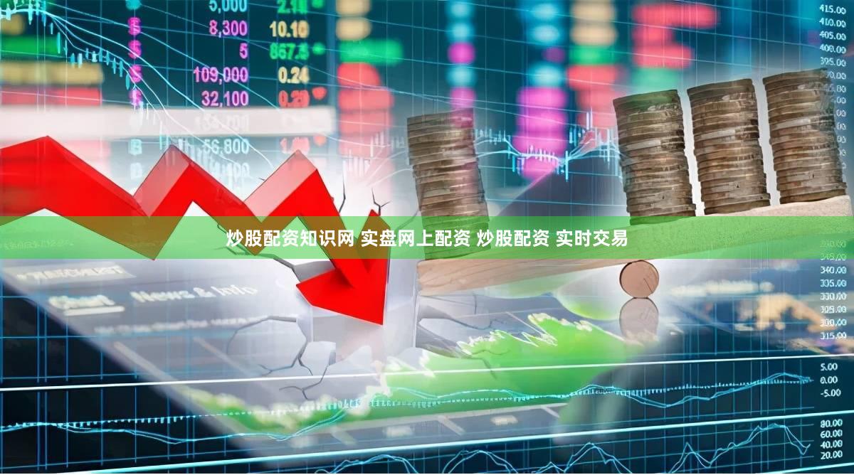 炒股配资知识网 实盘网上配资 炒股配资 实时交易