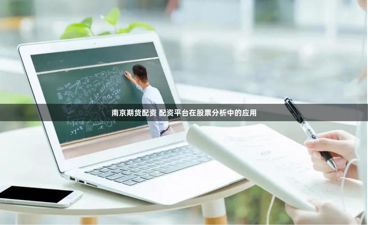 南京期货配资 配资平台在股票分析中的应用