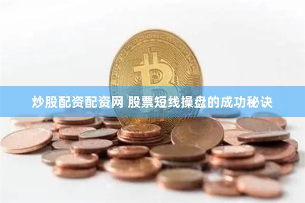 炒股配资配资网 股票短线操盘的成功秘诀