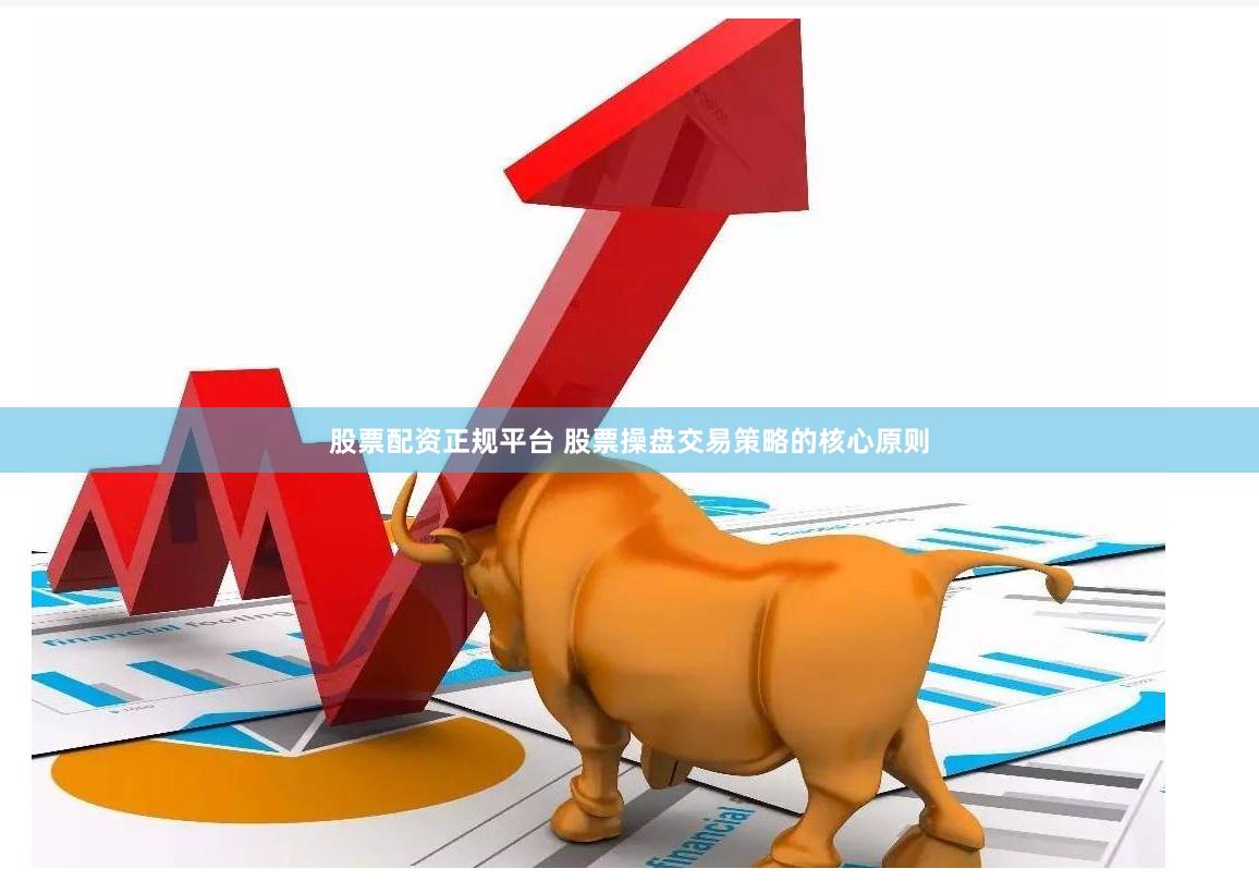 股票配资正规平台 股票操盘交易策略的核心原则