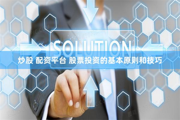 炒股 配资平台 股票投资的基本原则和技巧