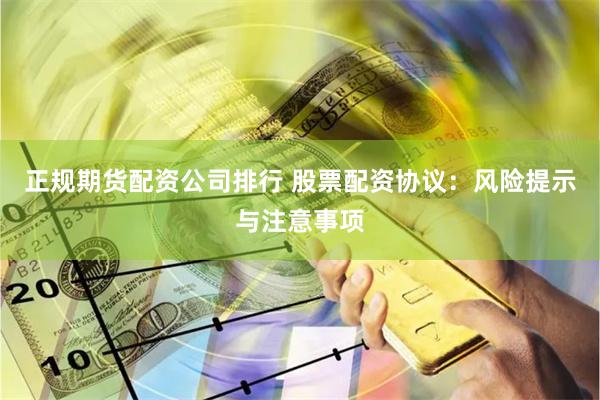 正规期货配资公司排行 股票配资协议：风险提示与注意事项
